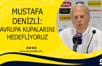 Mustafa Denizli: Avrupa kupalarını hedefliyoruz
