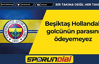 Beşiktaş Hollandalı golcünün parasını ödeyemez
