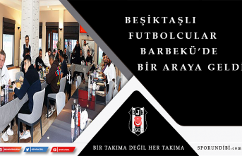Beşiktaşlı futbolcular Barbekü'de bir araya geldi