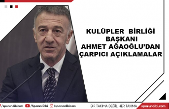 Kulüpler Birliği başkanı Ahmet Ağaoğlu'ndan...