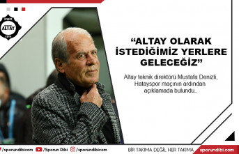 Mustafa Denizli: ''Altay olarak istediğimiz...