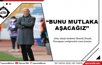 Mustafa Denizli: ''Bunu mutlaka aşacağız''