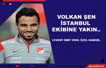 Volkan Şen, İstanbul ekibine yakın..