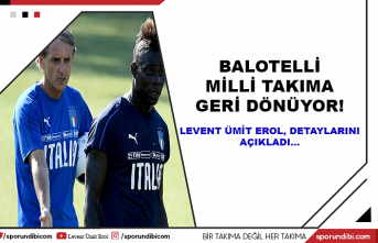 Balotelli Milli Takıma Dönüyor! Levent Ümit Erol,...