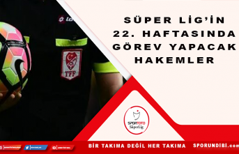 Süper Lig'in 22. haftasında görev yapacak...
