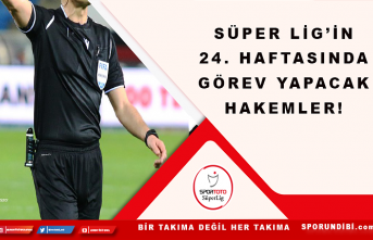 Süper Lig'in 24. haftasında görev yapacak...