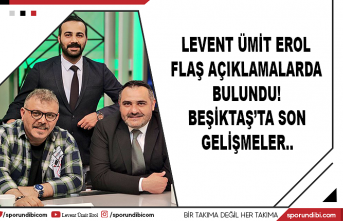 Levent Ümit Erol flaş açıklamalarda bulundu! Beşiktaş'ta...