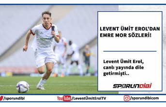 Levent Ümit Erol'dan Emre Mor sözleri!