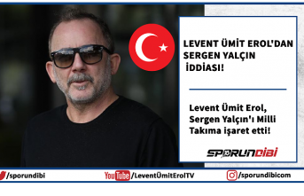 Levent Ümit Erol'dan Sergen Yalçın iddiası!